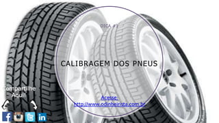CALIBRAGEM DOS PNEUS
DICA #1
Acesse:
http://www.odinheirista.com.br
Compartilhe
Aqui!
 