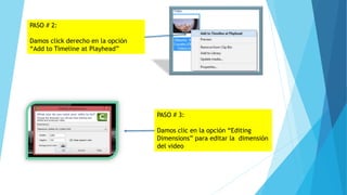 PASO # 2:
Damos click derecho en la opción
“Add to Timeline at Playhead”
PASO # 3:
Damos clic en la opción “Editing
Dimensions” para editar la dimensión
del video
 