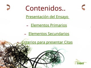 Índice
Presentación del Ensayo
– Elementos Primarios
– Elementos Secundarios
• Criterios para presentar Citas
Contenidos..
 