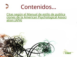 Índice
Citas según el Manual de estilo de publica
ciones de la American Psychological Associ
ation (APA)
Contenidos…
 