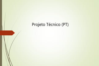 Projeto Técnico (PT)
 