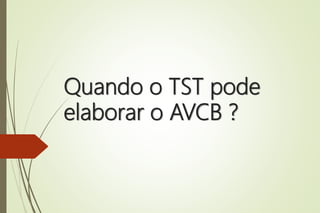 Quando o TST pode
elaborar o AVCB ?
 