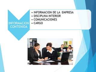 INFORMACION
CONTENIDA
• INFORMACION DE LA EMPRESA
• DISCIPLINA INTERIOR
• COMUNICACIONES
• CARGO
 