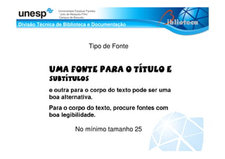 Divisão Técnica de Biblioteca e Documentação
Universidade Estadual Paulista
“Julio de Mesquita Filho”
Campus de Botucatu
Tipo de Fonte
No mínimo tamanho 25
 