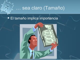 … sea claro (Tamaño)
El tamaño implica importancia
 