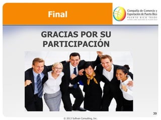 Final
GRACIAS POR SU
PARTICIPACIÓN

39
© 2013 Sullivan Consulting, Inc.

 
