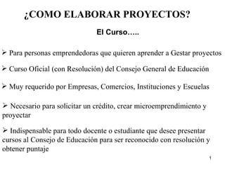¿COMO ELABORAR PROYECTOS? ,[object Object],[object Object],[object Object],[object Object],[object Object],El Curso….. 