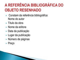  Constam da referência bibliográfica:
Nome do autor
 Título da obra
 Nome da editora
 Data da publicação
 Lugar da publicação
 Número de páginas
 Preço
 