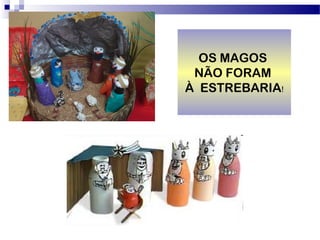OS MAGOS
NÃO FORAM
À ESTREBARIA!
 