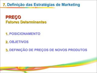 7.  Definição das Estratégias de Marketing PREÇO Fatores Determinantes  1.  POSICIONAMENTO 2.  OBJETIVOS 3.  DEFINIÇÃO DE ...