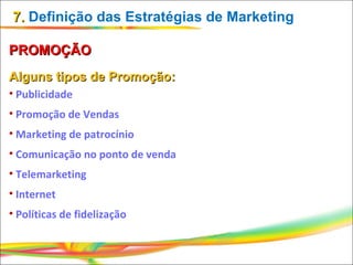 7.  Definição das Estratégias de Marketing <ul><li>PROMOÇÃO </li></ul><ul><li>Alguns tipos de Promoção: </li></ul><ul><li>...