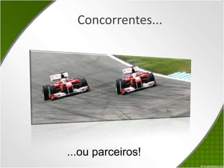 Concorrentes......ou parceiros!