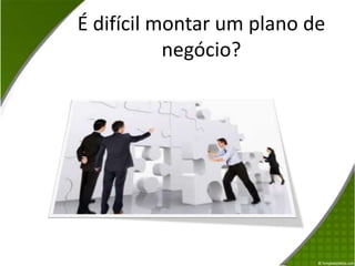 É difícil montar um plano de negócio?