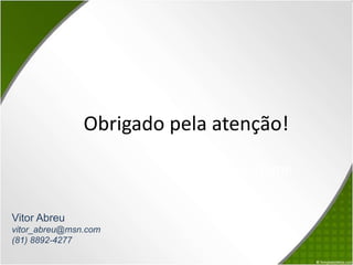 Obrigado pela atenção!Company NameVitor Abreuvitor_abreu@msn.com(81) 8892-4277