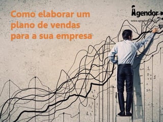 www.agendor.com.br
Como elaborar um
plano de vendas
para a sua empresa
 