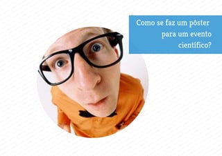 Como se faz um pôster
científico?
para um evento
 