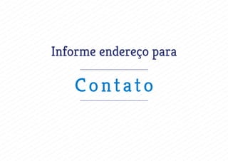 Informe endereço para
Contato
 