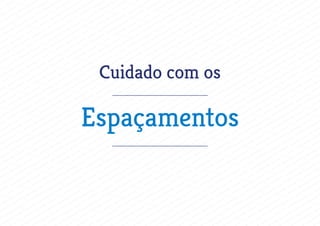 Cuidado com os
Espaçamentos
 