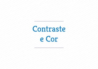 Contraste
e Cor
 