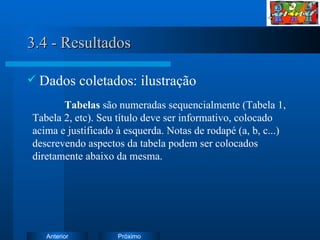 3.4 - Resultados Dados coletados: ilustração Tabelas  são numeradas sequencialmente (Tabela 1, Tabela 2, etc). Seu título deve ser informativo, colocado acima e justificado à esquerda. Notas de rodapé (a, b, c...) descrevendo aspectos da tabela podem ser colocados diretamente abaixo da mesma. 