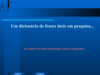 Um dicionário de frases úteis em pesquisa... As outras tiveram resultados muito esquisitos. 