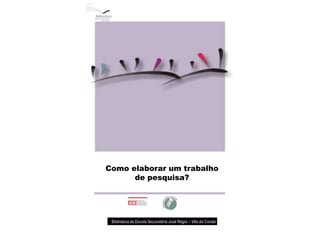 Como elaborar um trabalho de pesquisa? Biblioteca da Escola Secundária José Régio – Vila do Conde 