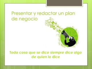 Presentar y redactar un plan
de negocio
 