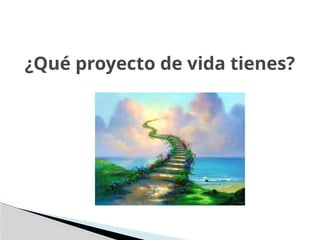 ¿Qué proyecto de vida tienes?
 