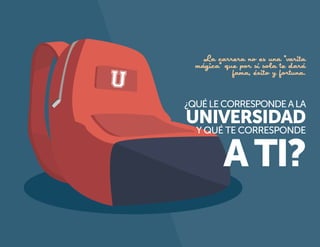 La carrera no es una "varita
mágica" que por sí sola te dará
fama, éxito y fortuna.

¿QUÉ LE CORRESPONDE A LA

UNIVERSIDAD

Y QUÉ TE CORRESPONDE

8

9

 