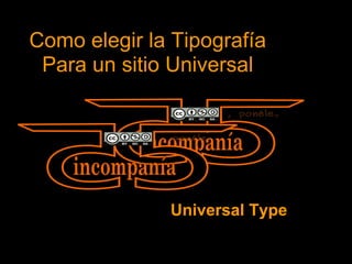 Como elegir la Tipografía
 Para un sitio Universal




              Universal Type
 