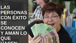 LAS
PERSONAS
CON ÉXITO SE
CONOCEN Y
AMAN LO
QUE HACEN
 