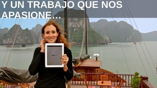 Y UN TRABAJO QUE NOS APASIONE…
 