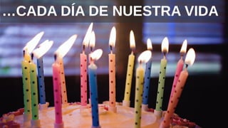 …CADA DÍA DE NUESTRA VIDA
 