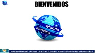 MUNDO MARKETING – ESCUELA DE NEGOCIOS ONLINE – MARKETING DIGITAL PARA PRINCIPIANTES
BIENVENIDOS
 