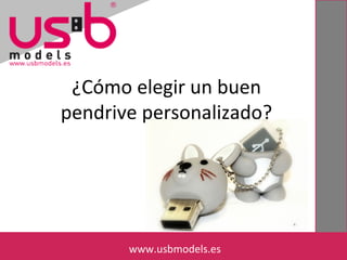 ¿Cómo elegir un buen
pendrive personalizado?
www.usbmodels.eswww.usbmodels.es
 