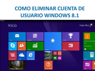 COMO ELIMINAR CUENTA DE
USUARIO WINDOWS 8.1
 