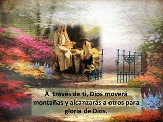 A  través de ti, Dios moverá montañas y alcanzarás a otros para gloria de Dios. 