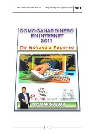 Como Ganar Dinero en Internet … La Mejor Guía para Emprendedores   2011




                                   1
 
