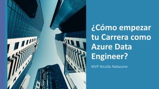 ¿Cómo empezar
tu Carrera como
Azure Data
Engineer?
MVP Nicolás Nakasone
 