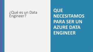QUE
NECESITAMOS
PARA SER UN
AZURE DATA
ENGINEER
TODO LO QUE PODAMOS REALIZAR CON LOS DATOS.
¿Qué es un Data
Engineer?
3
 
