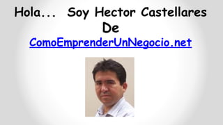 Hola... Soy Hector Castellares

De
ComoEmprenderUnNegocio.net

 