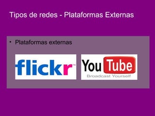 Tipos de redes - Plataformas Externas


• Plataformas externas
 