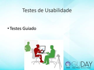 •Testes Guiado
Testes de Usabilidade
 