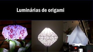 Luminárias
Luminárias de origami
 