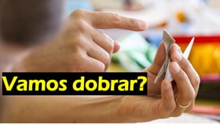 Vamos dobrar?
 
