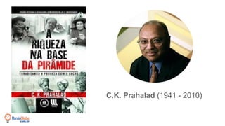C.K. Prahalad (1941 - 2010)
 