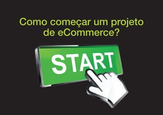 Como começar um projeto
   de eCommerce?
 
