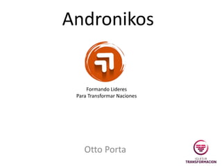 Andronikos
Otto Porta
Formando Lideres
Para Transformar Naciones
 
