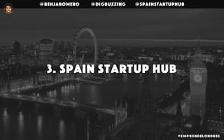 @benjaromero @DigBuzzing @SpainStartupHub
3. Spain Startup Hub
# E mp r endelondr es
 