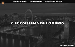 @benjaromero @DigBuzzing @SpainStartupHub
7. Ecosistema de londres
# E mp r endelondr es
 